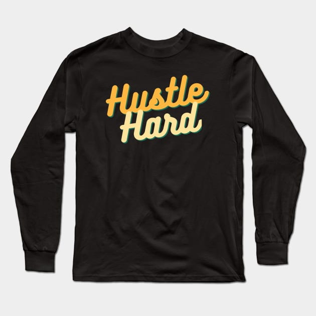 Hustle Hard - Start Ups / Entrepreneurs / Hustlers Motivational Typography Design Long Sleeve T-Shirt by Jamille Art